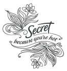 SECRET BECAUSE YOU'RE HOT