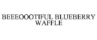 BEEEOOOTIFUL BLUEBERRY WAFFLE