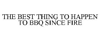 THE BEST THING TO HAPPEN TO BBQ SINCE FIRE