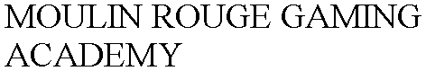 MOULIN ROUGE GAMING ACADEMY