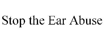 STOP THE EAR ABUSE