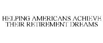 HELPING AMERICANS ACHIEVE THEIR RETIREMENT DREAMS