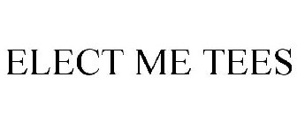 ELECT ME TEES