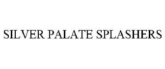 SILVER PALATE SPLASHERS