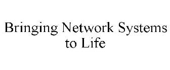 BRINGING NETWORK SYSTEMS TO LIFE