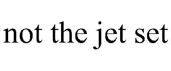 NOT THE JET SET