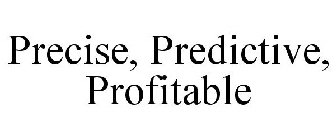 PRECISE, PREDICTIVE, PROFITABLE