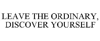 LEAVE THE ORDINARY, DISCOVER YOURSELF