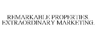 REMARKABLE PROPERTIES. EXTRAORDINARY MARKETING.