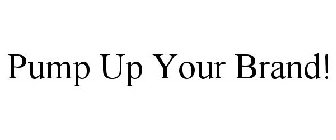 PUMP UP YOUR BRAND!