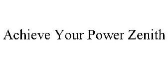 ACHIEVE YOUR POWER ZENITH