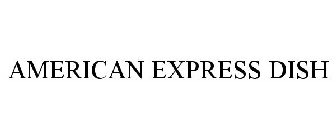 AMERICAN EXPRESS DISH