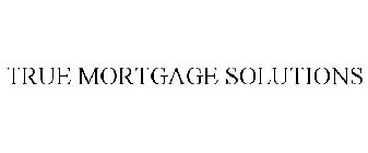 TRUE MORTGAGE SOLUTIONS