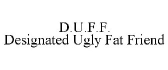 D.U.F.F. DESIGNATED UGLY FAT FRIEND