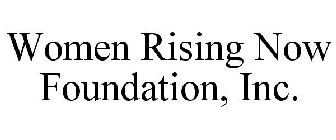 WOMEN RISING NOW FOUNDATION, INC.