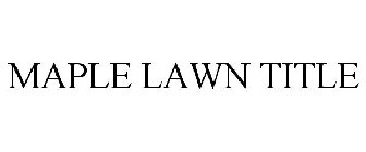 MAPLE LAWN TITLE