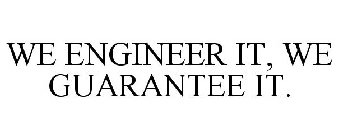 WE ENGINEER IT, WE GUARANTEE IT.