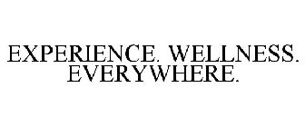 EXPERIENCE. WELLNESS. EVERYWHERE.