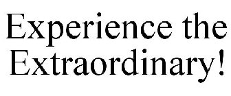 EXPERIENCE THE EXTRAORDINARY!