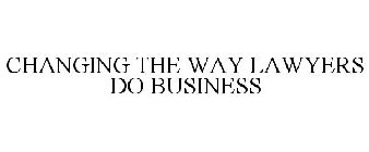 CHANGING THE WAY LAWYERS DO BUSINESS