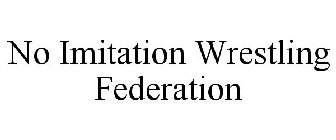 NO IMITATION WRESTLING FEDERATION