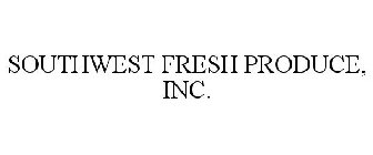 SOUTHWEST FRESH PRODUCE, INC.