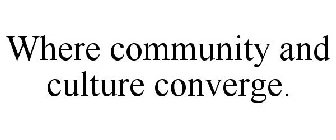 WHERE COMMUNITY AND CULTURE CONVERGE.