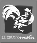 LE DRUNK ROOSTER