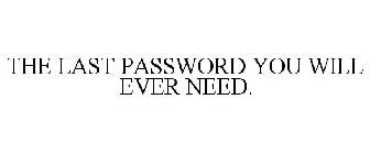 THE LAST PASSWORD YOU WILL EVER NEED.