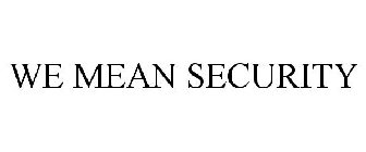 WE MEAN SECURITY