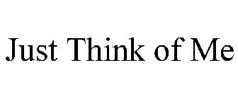 JUST THINK OF ME