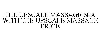 THE UPSCALE MASSAGE SPA WITH THE UPSCALE MASSAGE PRICE