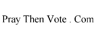 PRAY THEN VOTE . COM