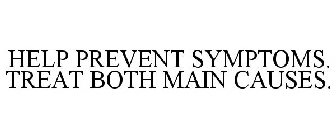 HELP PREVENT SYMPTOMS. TREAT BOTH MAIN CAUSES.