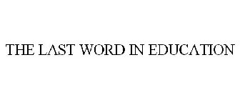 THE LAST WORD IN EDUCATION