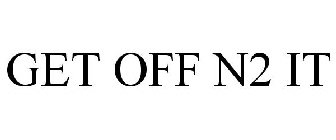 GET OFF N2 IT