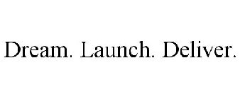 DREAM. LAUNCH. DELIVER.