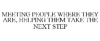 MEETING PEOPLE WHERE THEY ARE, HELPING THEM TAKE THE NEXT STEP