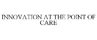 INNOVATION AT THE POINT OF CARE