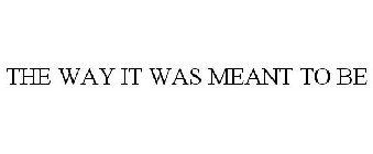 THE WAY IT WAS MEANT TO BE