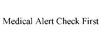 MEDICAL ALERT CHECK FIRST