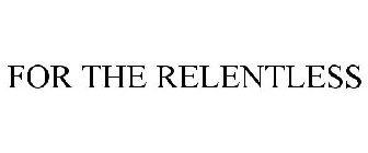 FOR THE RELENTLESS