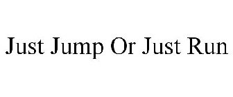 JUST JUMP OR JUST RUN