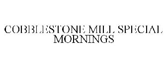 COBBLESTONE MILL SPECIAL MORNINGS