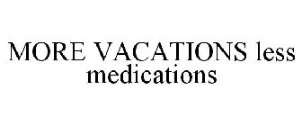 MORE VACATIONS LESS MEDICATIONS