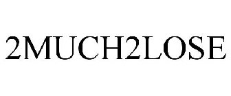 2MUCH2LOSE