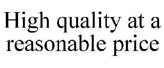 HIGH QUALITY AT A REASONABLE PRICE