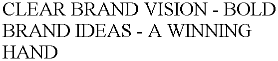 CLEAR BRAND VISION - BOLD BRAND IDEAS - A WINNING HAND