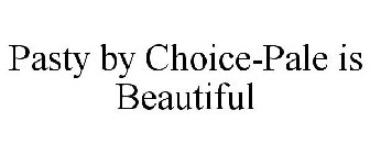 PASTY BY CHOICE-PALE IS BEAUTIFUL