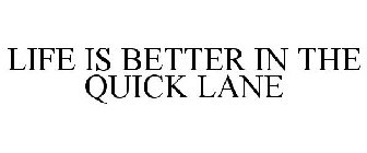 LIFE IS BETTER IN THE QUICK LANE